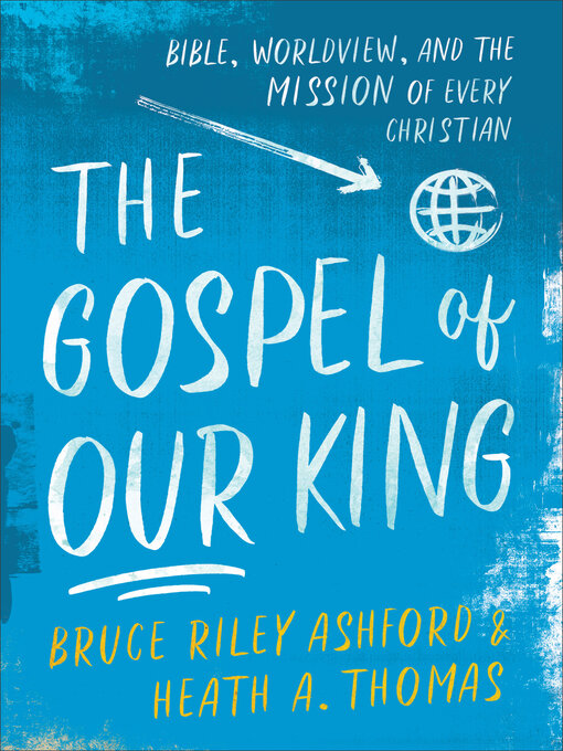 Title details for The Gospel of Our King by Bruce Riley Ashford - Available